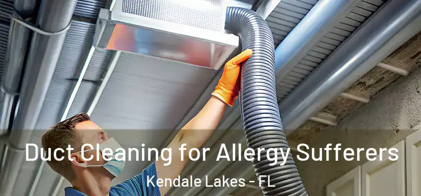Duct Cleaning for Allergy Sufferers Kendale Lakes - FL