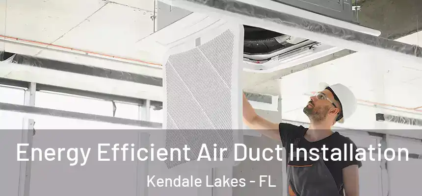 Energy Efficient Air Duct Installation Kendale Lakes - FL