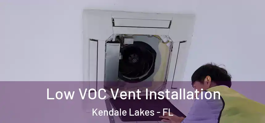 Low VOC Vent Installation Kendale Lakes - FL