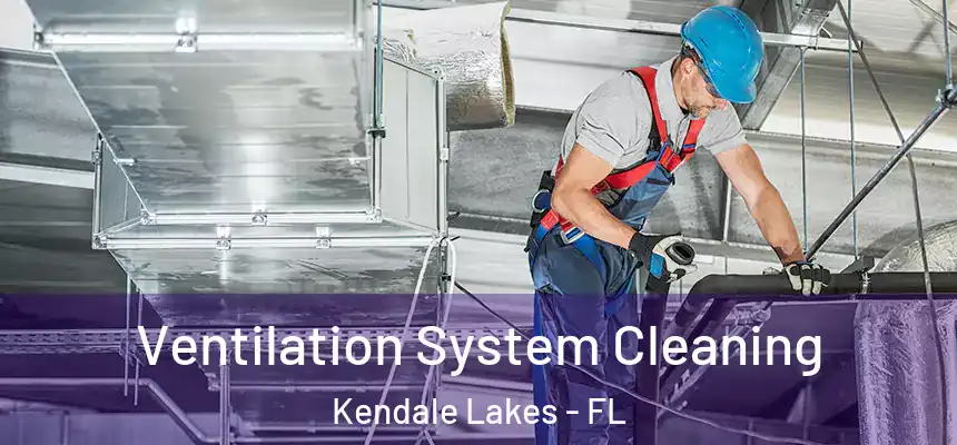 Ventilation System Cleaning Kendale Lakes - FL